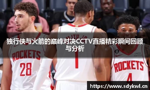 独行侠与火箭的巅峰对决CCTV直播精彩瞬间回顾与分析